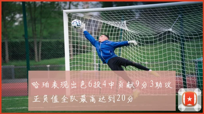 哈珀表现出色6投4中贡献9分3助攻正负值全队最高达到20分