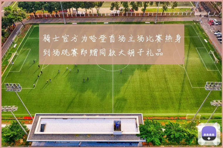 骑士官方为哈登首场主场比赛热身到场观赛即赠同款大胡子礼品