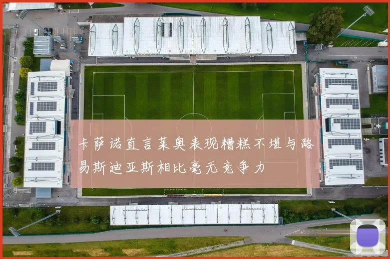 卡萨诺直言莱奥表现糟糕不堪与路易斯迪亚斯相比毫无竞争力