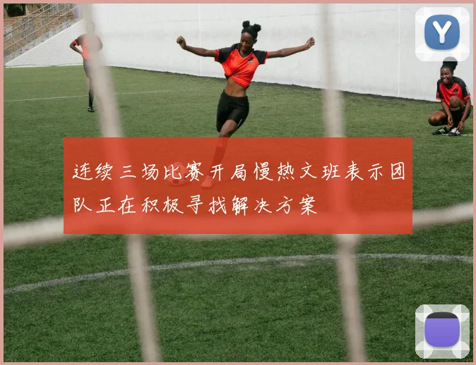 连续三场比赛开局慢热文班表示团队正在积极寻找解决方案