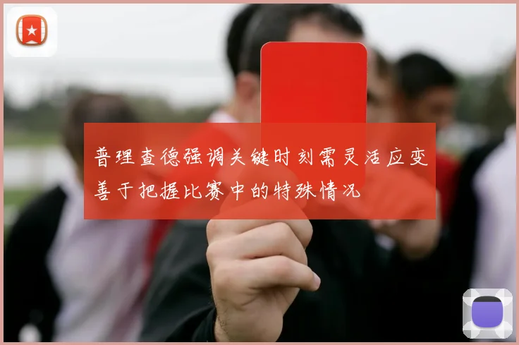 普理查德强调关键时刻需灵活应变善于把握比赛中的特殊情况